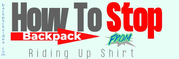 Read more about the article How To Stop Backpack From Riding Up Shirt?