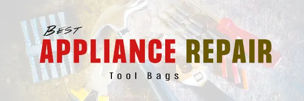 5 Best Tool Bags For Appliance Repair[Compact & Spacious]