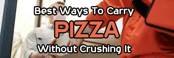 You are currently viewing 5 Best Ways To Carry Pizza Without Crushing It
