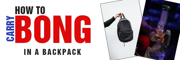 Read more about the article How To Carry A Bong In A Backpack: [Easiest Ways]