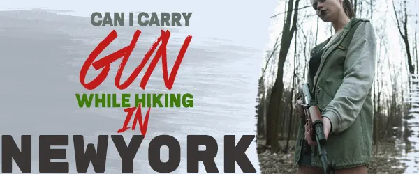 You are currently viewing Can I Carry Gun While Hiking NY [Prohibited Things]