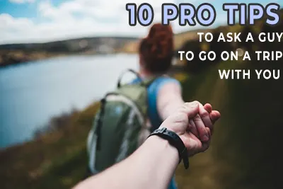 How To Ask A Guy To Go On A Trip With You